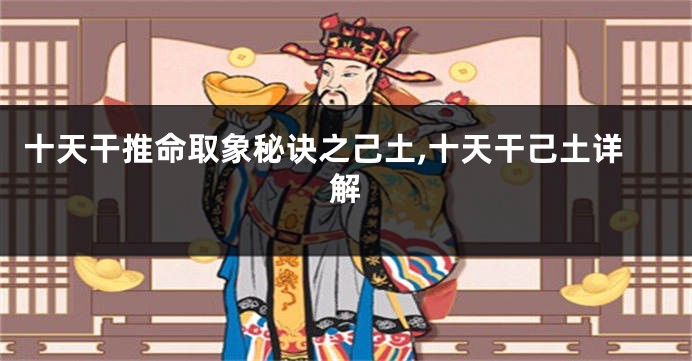 十天干推命取象秘诀之己土,十天干己土详解