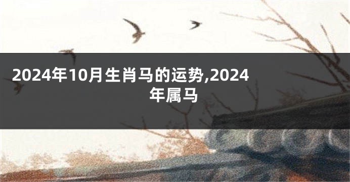 2024年10月生肖马的运势,2024年属马