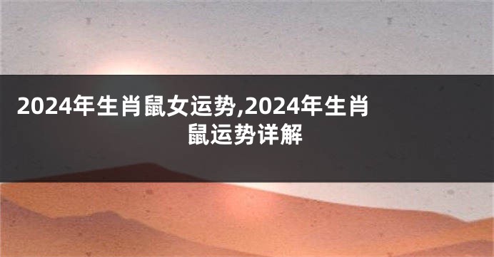 2024年生肖鼠女运势,2024年生肖鼠运势详解