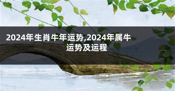 2024年生肖牛年运势,2024年属牛运势及运程