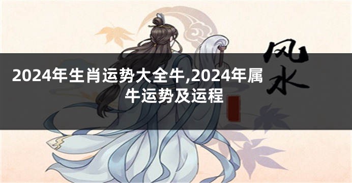 2024年生肖运势大全牛,2024年属牛运势及运程