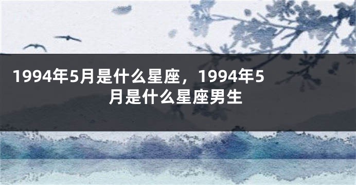 1994年5月是什么星座，1994年5月是什么星座男生
