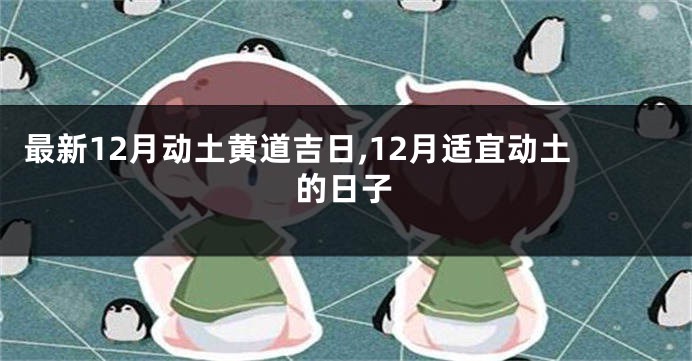 最新12月动土黄道吉日,12月适宜动土的日子