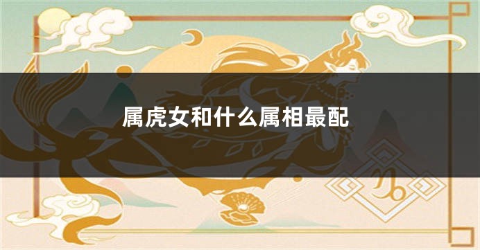 属虎女和什么属相最配