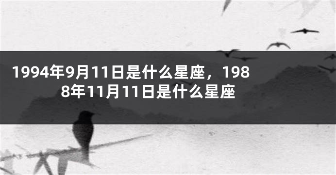 1994年9月11日是什么星座，1988年11月11日是什么星座