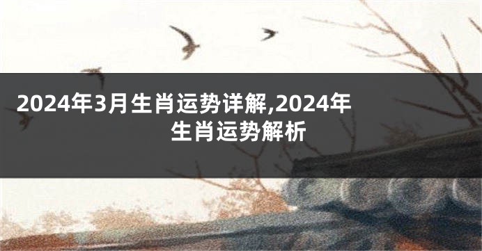 2024年3月生肖运势详解,2024年生肖运势解析