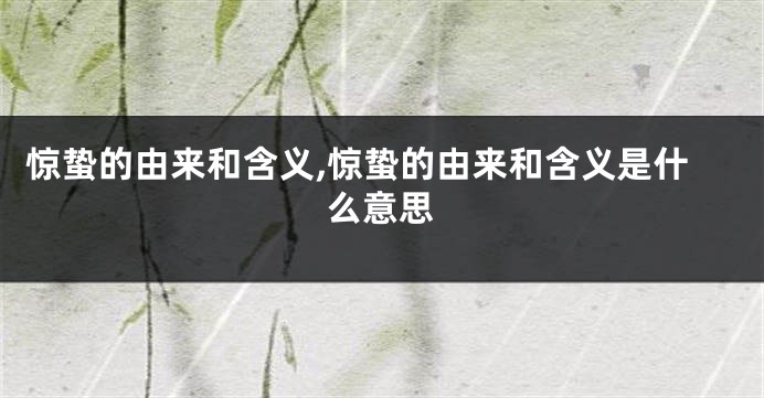 惊蛰的由来和含义,惊蛰的由来和含义是什么意思