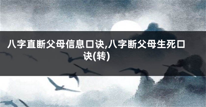 八字直断父母信息口诀,八字断父母生死口诀(转)
