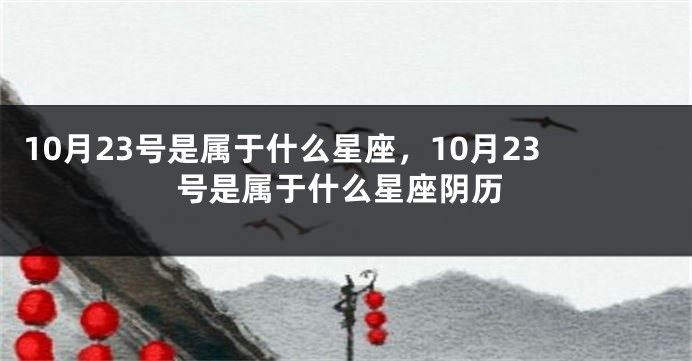 10月23号是属于什么星座，10月23号是属于什么星座阴历