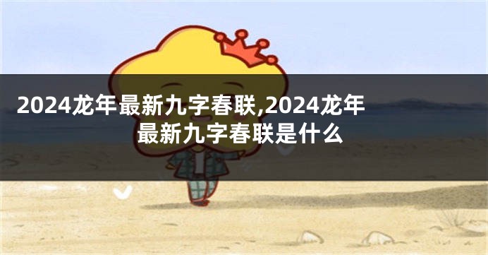 2024龙年最新九字春联,2024龙年最新九字春联是什么