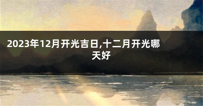 2023年12月开光吉日,十二月开光哪天好