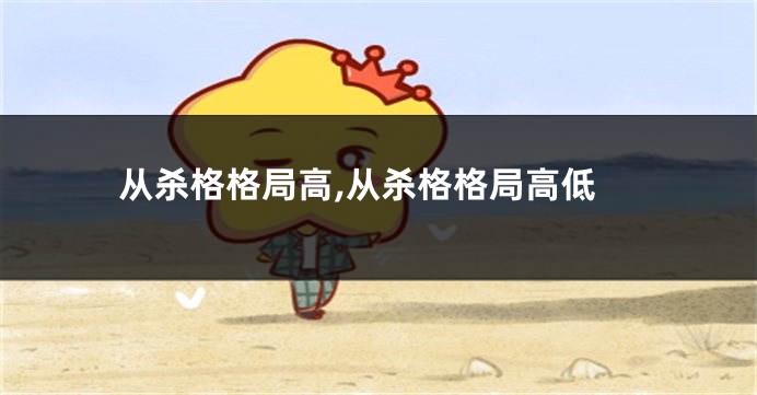 从杀格格局高,从杀格格局高低