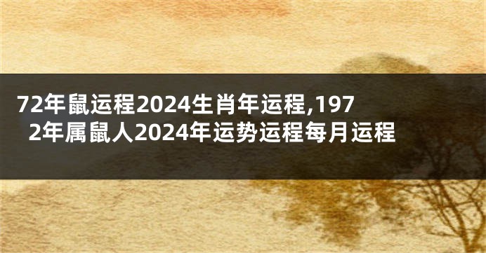72年鼠运程2024生肖年运程,1972年属鼠人2024年运势运程每月运程