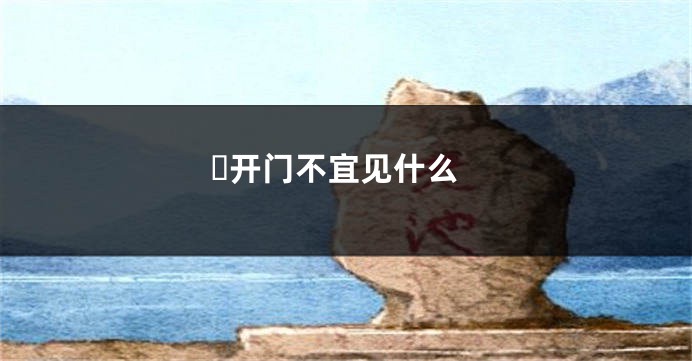 ​开门不宜见什么