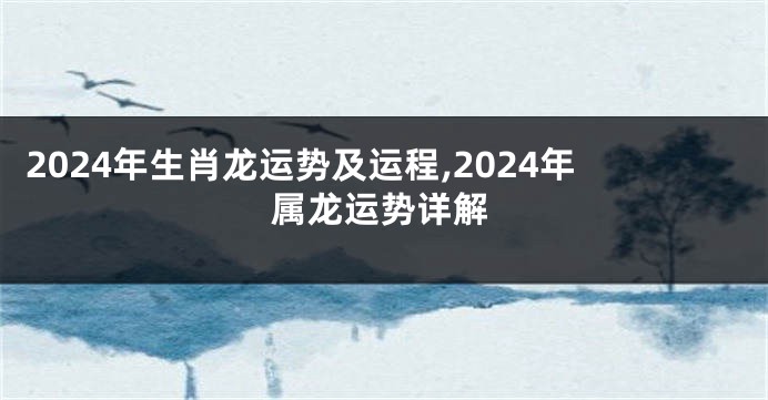 2024年生肖龙运势及运程,2024年属龙运势详解