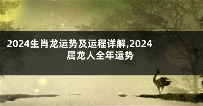 2024生肖龙运势及运程详解,2024属龙人全年运势