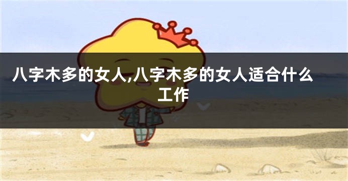 八字木多的女人,八字木多的女人适合什么工作