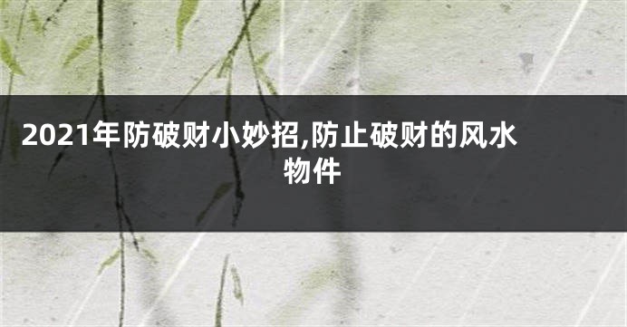 2021年防破财小妙招,防止破财的风水物件