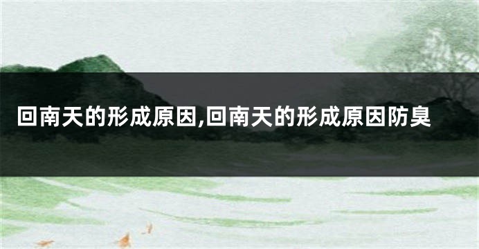 回南天的形成原因,回南天的形成原因防臭