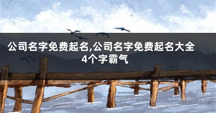 公司名字免费起名,公司名字免费起名大全4个字霸气