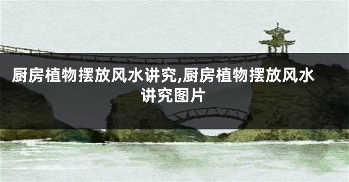 厨房植物摆放风水讲究,厨房植物摆放风水讲究图片
