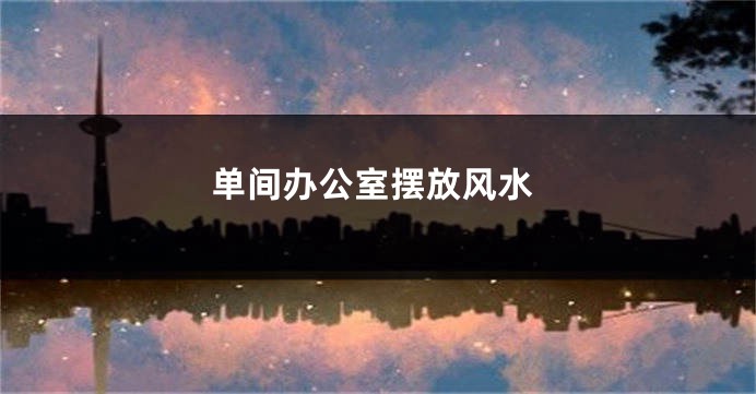 单间办公室摆放风水