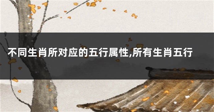 不同生肖所对应的五行属性,所有生肖五行