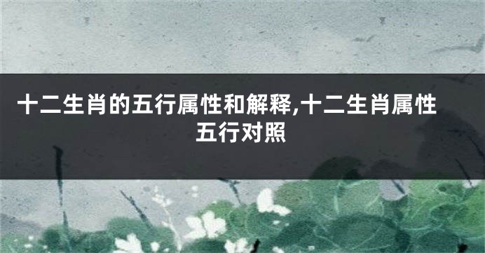 十二生肖的五行属性和解释,十二生肖属性五行对照