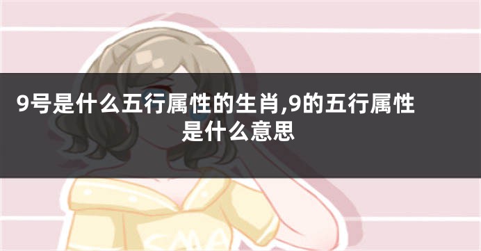 9号是什么五行属性的生肖,9的五行属性是什么意思