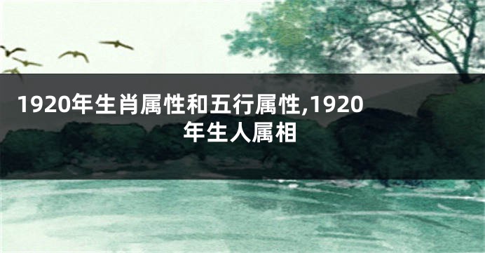 1920年生肖属性和五行属性,1920年生人属相