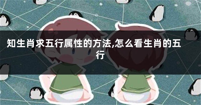 知生肖求五行属性的方法,怎么看生肖的五行