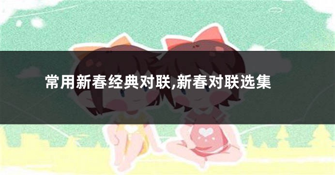 常用新春经典对联,新春对联选集