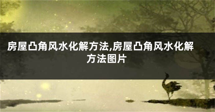 房屋凸角风水化解方法,房屋凸角风水化解方法图片