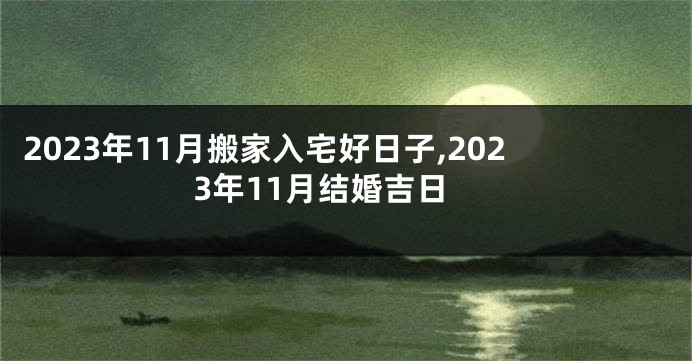 2023年11月搬家入宅好日子,2023年11月结婚吉日