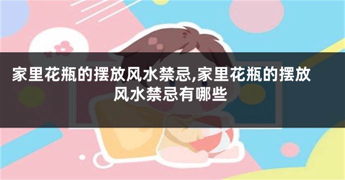 家里花瓶的摆放风水禁忌,家里花瓶的摆放风水禁忌有哪些