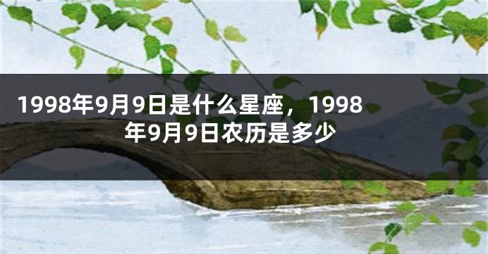 1998年9月9日是什么星座，1998年9月9日农历是多少
