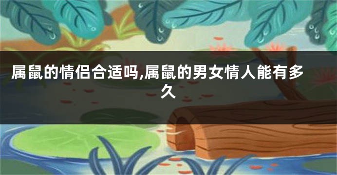 属鼠的情侣合适吗,属鼠的男女情人能有多久