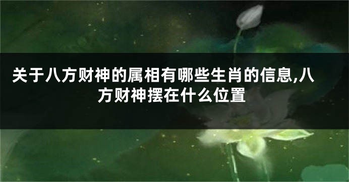 关于八方财神的属相有哪些生肖的信息,八方财神摆在什么位置