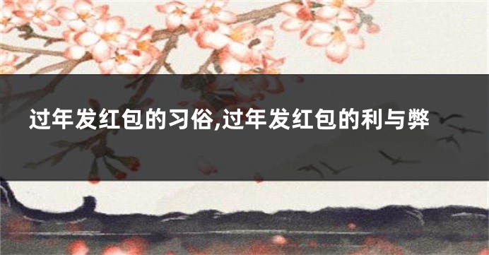 过年发红包的习俗,过年发红包的利与弊