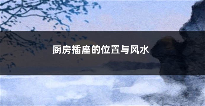 厨房插座的位置与风水