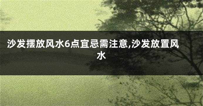 沙发摆放风水6点宜忌需注意,沙发放置风水