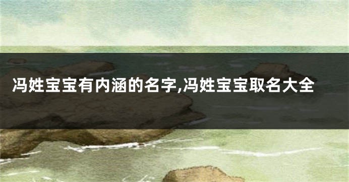 冯姓宝宝有内涵的名字,冯姓宝宝取名大全