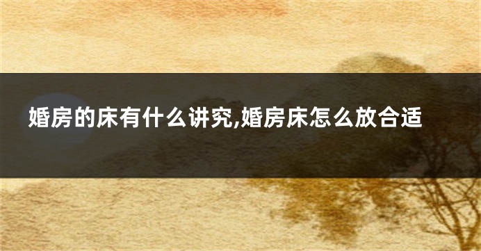 婚房的床有什么讲究,婚房床怎么放合适