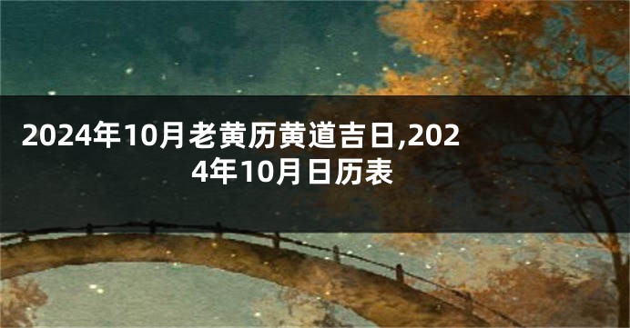 2024年10月老黄历黄道吉日,2024年10月日历表