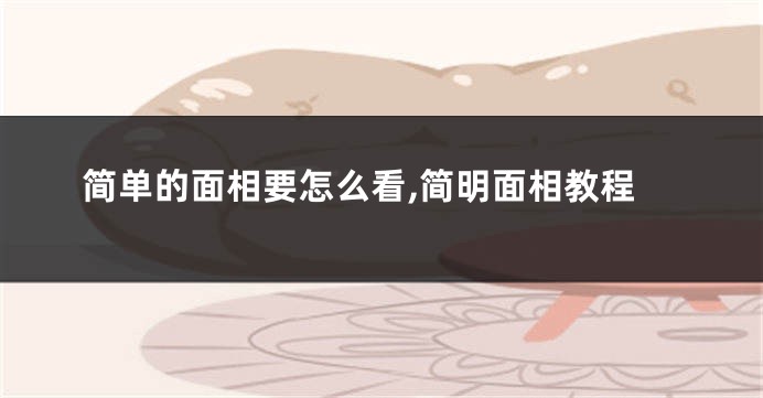 简单的面相要怎么看,简明面相教程