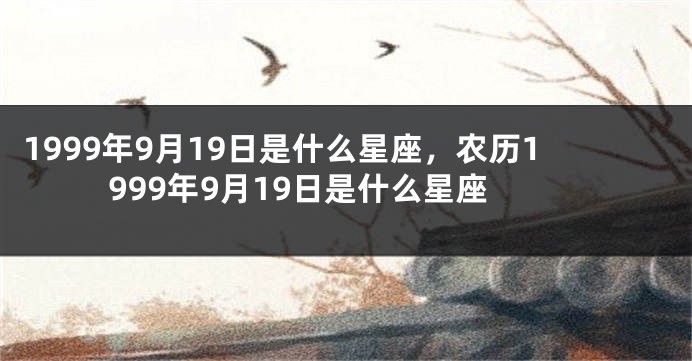 1999年9月19日是什么星座，农历1999年9月19日是什么星座