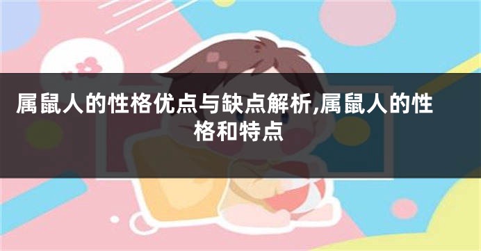 属鼠人的性格优点与缺点解析,属鼠人的性格和特点