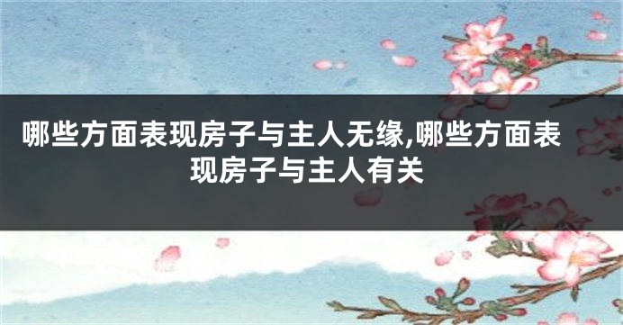 哪些方面表现房子与主人无缘,哪些方面表现房子与主人有关