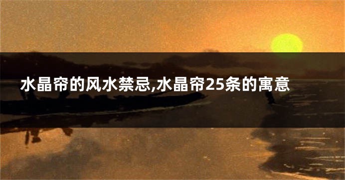 水晶帘的风水禁忌,水晶帘25条的寓意
