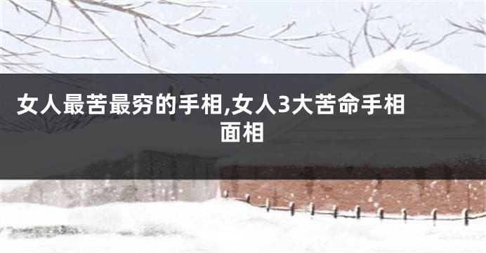 女人最苦最穷的手相,女人3大苦命手相 面相